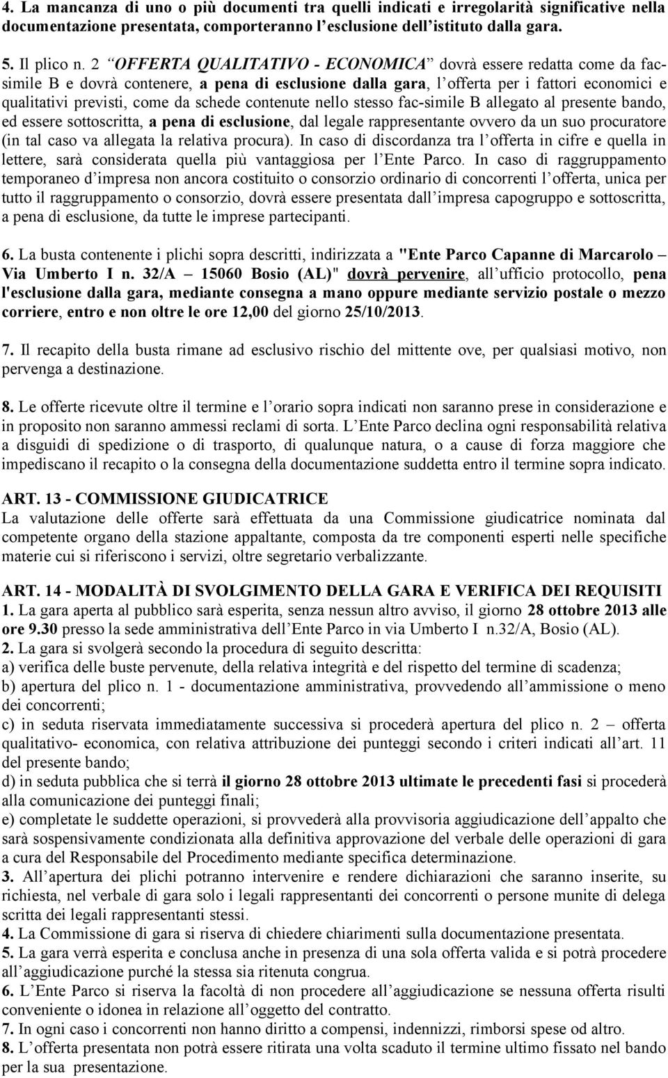 contenute nello stesso fac-simile B allegato al presente bando, ed essere sottoscritta, a pena di esclusione, dal legale rappresentante ovvero da un suo procuratore (in tal caso va allegata la