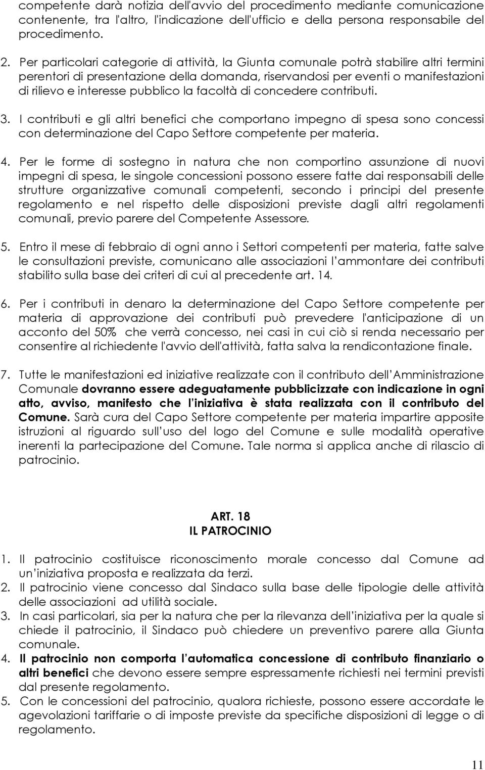 pubblico la facoltà di concedere contributi. 3. I contributi e gli altri benefici che comportano impegno di spesa sono concessi con determinazione del Capo Settore competente per materia. 4.