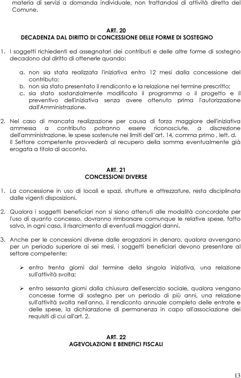 non sia stata realizzata l'iniziativa entro 12 mesi dalla concessione del contributo; b. non sia stato presentato il rendiconto e la relazione nel termine prescritto; c.