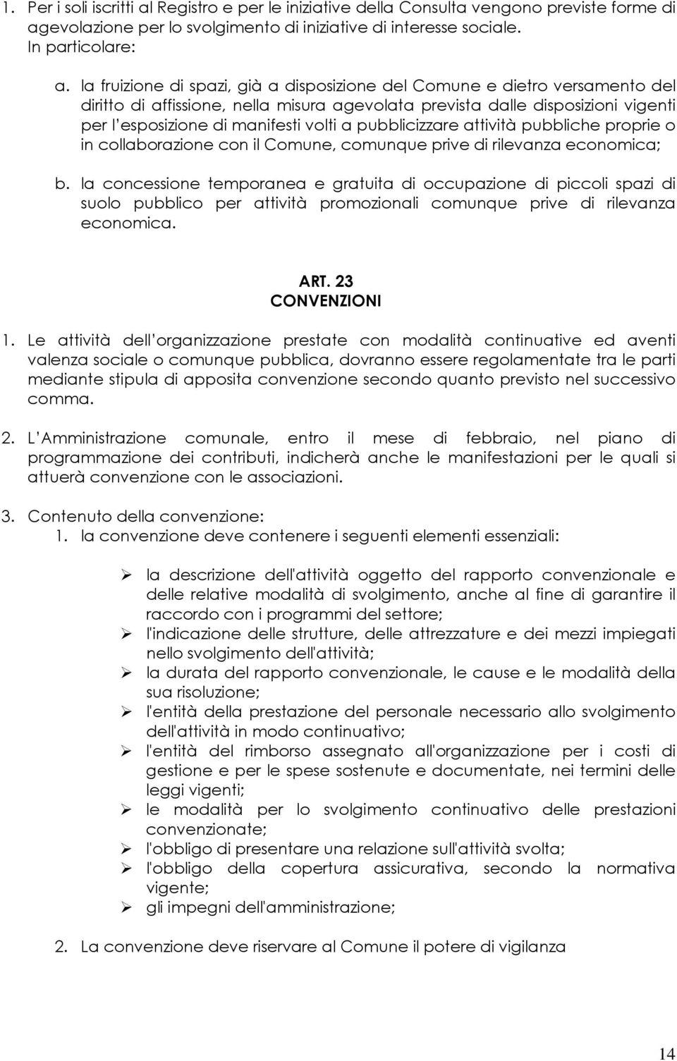 pubblicizzare attività pubbliche proprie o in collaborazione con il Comune, comunque prive di rilevanza economica; b.