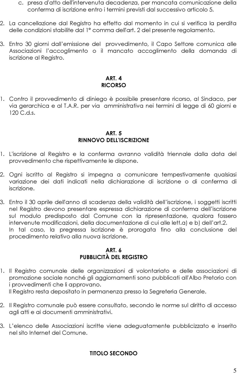 Entro 30 giorni dall emissione del provvedimento, il Capo Settore comunica alle Associazioni l accoglimento o il mancato accoglimento della domanda di iscrizione al Registro. ART. 4 RICORSO 1.