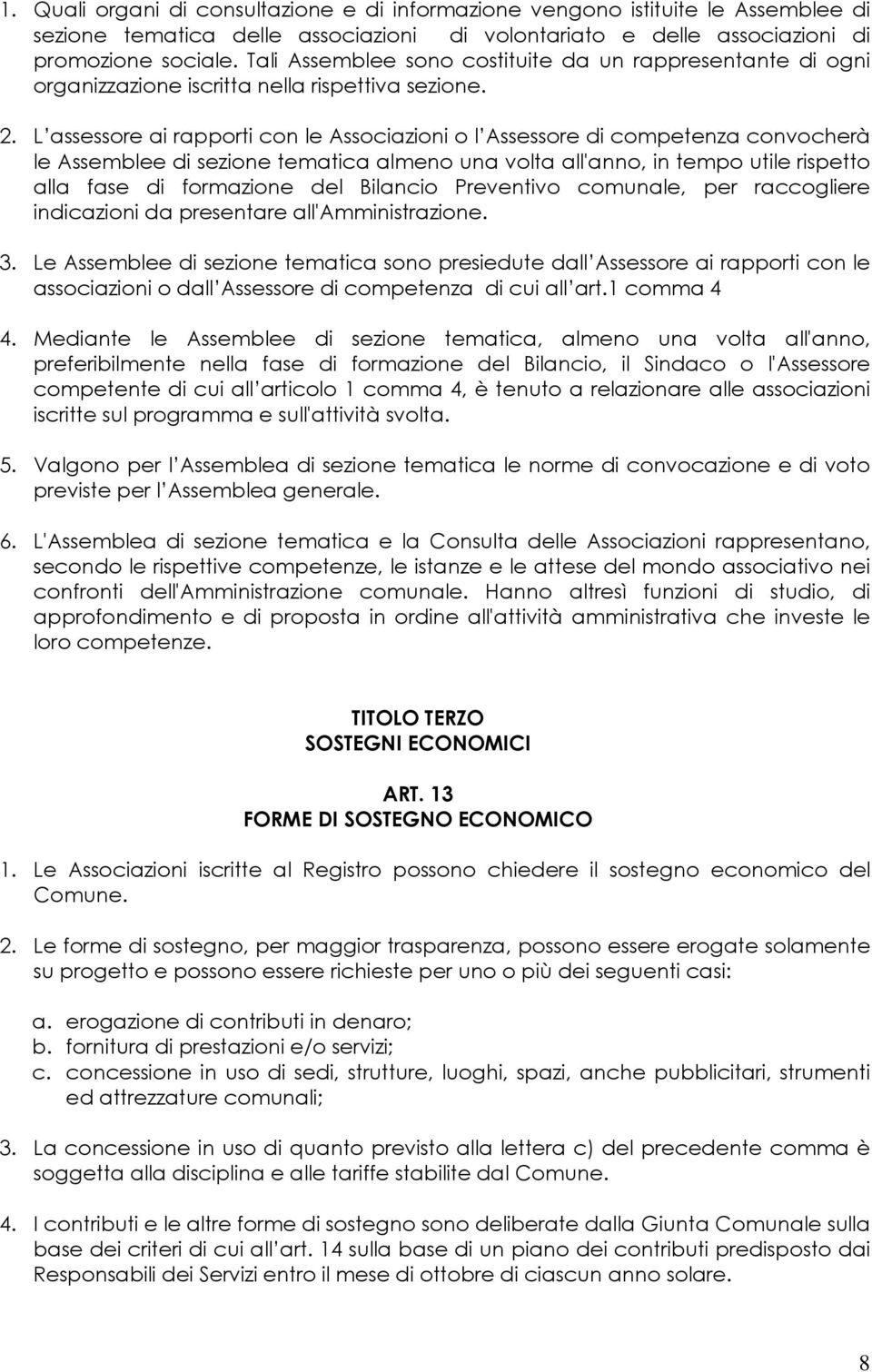 L assessore ai rapporti con le Associazioni o l Assessore di competenza convocherà le Assemblee di sezione tematica almeno una volta all'anno, in tempo utile rispetto alla fase di formazione del