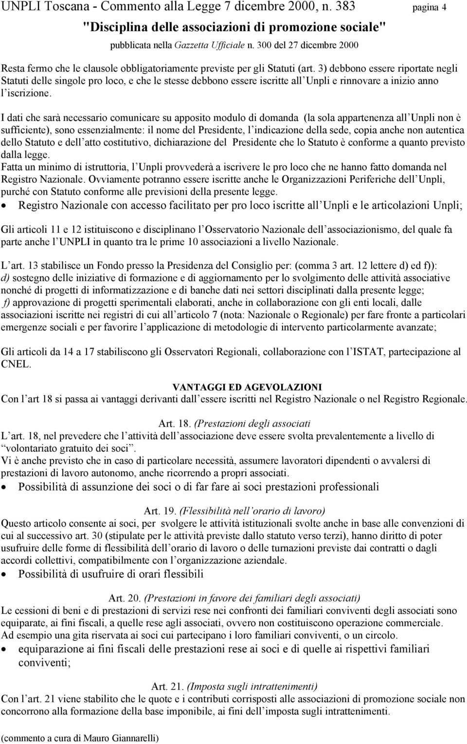 I dati che sarà necessario comunicare su apposito modulo di domanda (la sola appartenenza all Unpli non è sufficiente), sono essenzialmente: il nome del Presidente, l indicazione della sede, copia