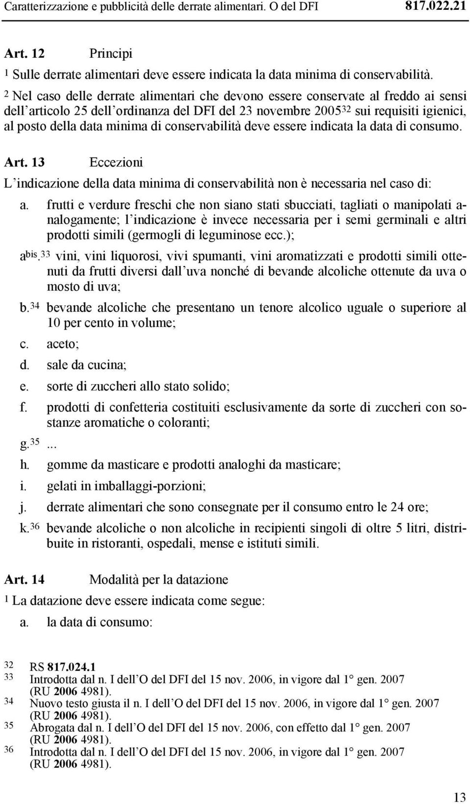 di conservabilità deve essere indicata la data di consumo. Art. 13 Eccezioni L indicazione della data minima di conservabilità non è necessaria nel caso di: a.