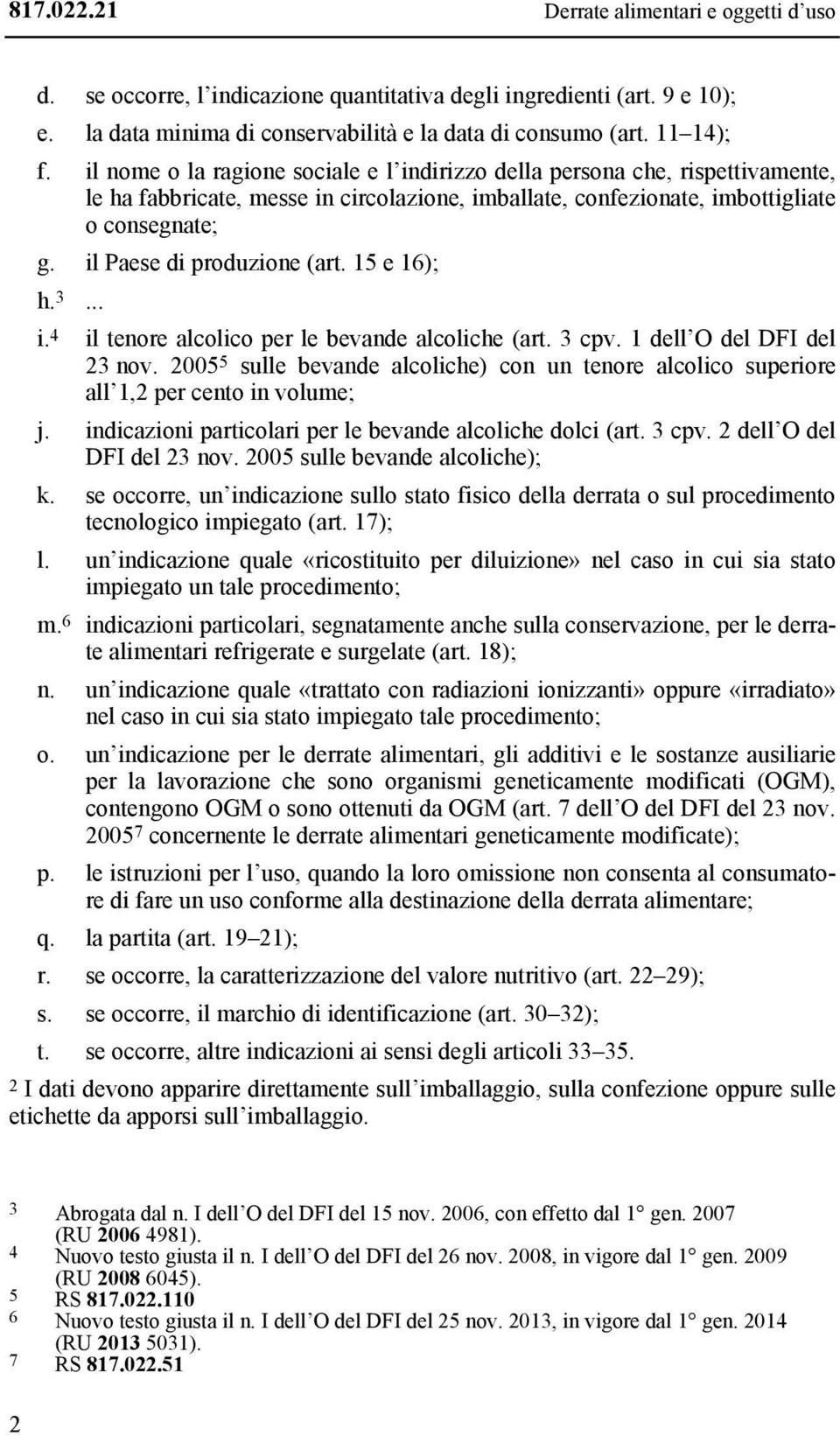 il Paese di produzione (art. 15 e 16); h. 3... i. 4 il tenore alcolico per le bevande alcoliche (art. 3 cpv. 1 dell O del DFI del 23 nov.