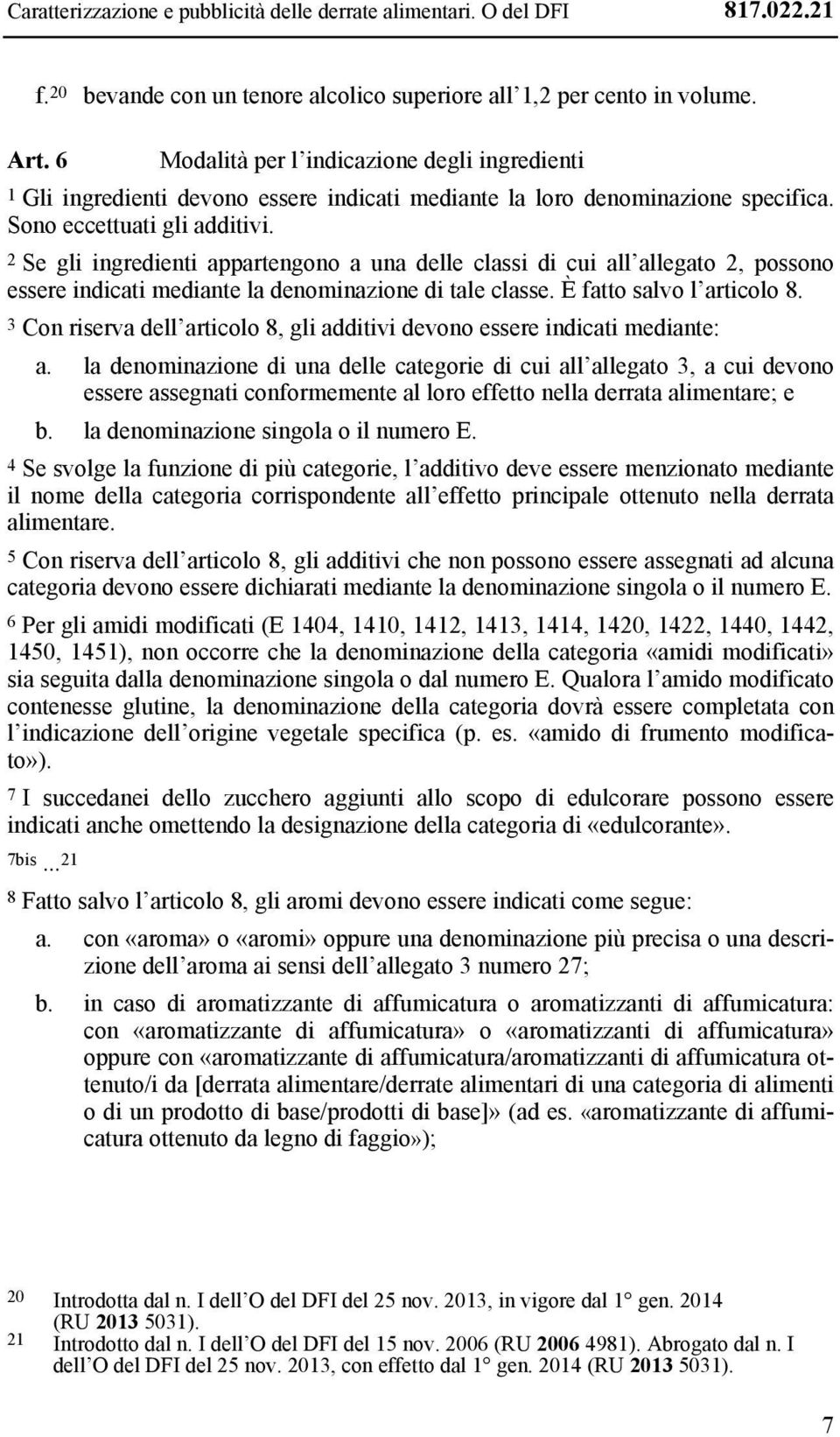 2 Se gli ingredienti appartengono a una delle classi di cui all allegato 2, possono essere indicati mediante la denominazione di tale classe. È fatto salvo l articolo 8.