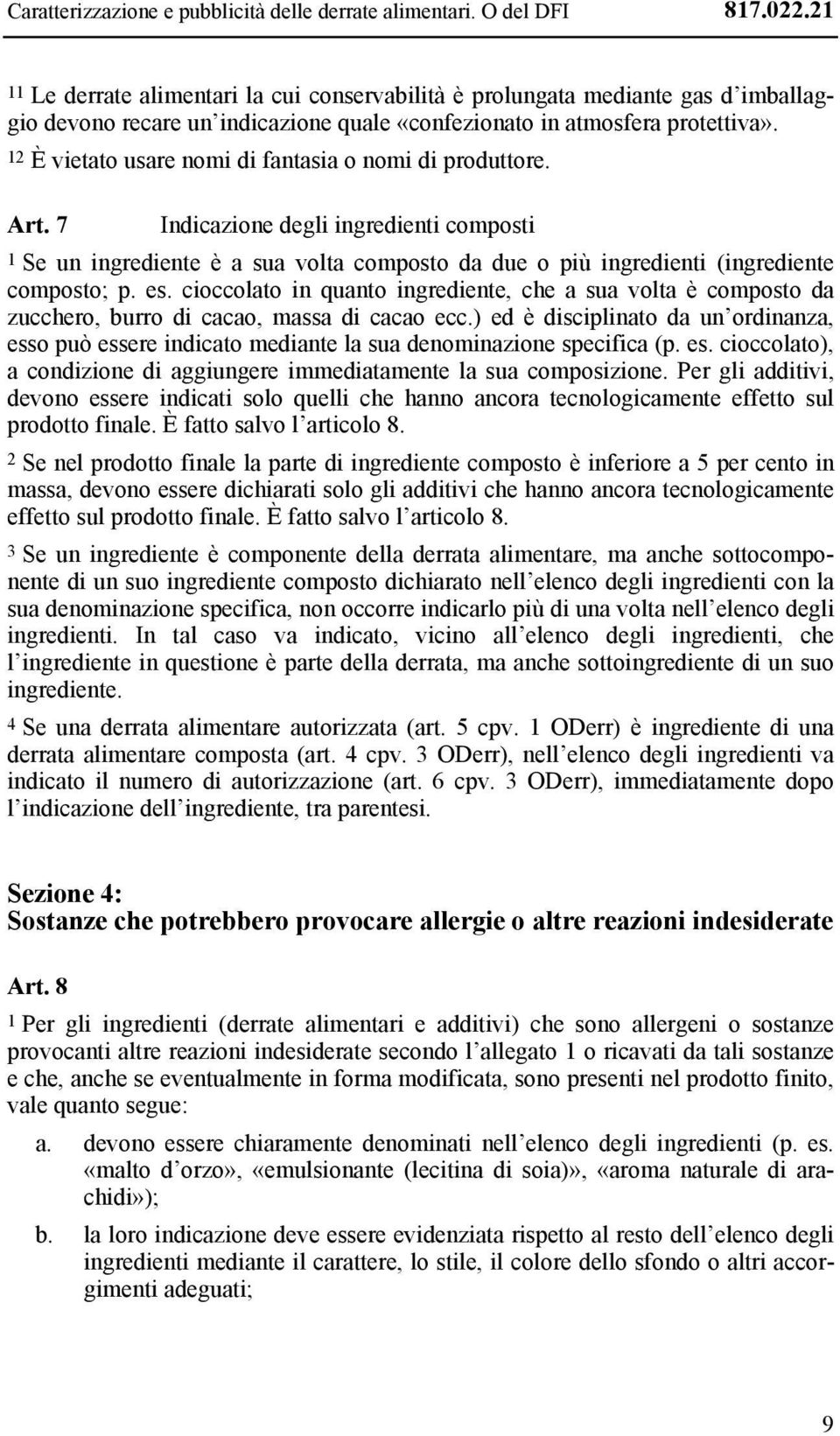 12 È vietato usare nomi di fantasia o nomi di produttore. Art. 7 Indicazione degli ingredienti composti 1 Se un ingrediente è a sua volta composto da due o più ingredienti (ingrediente composto; p.