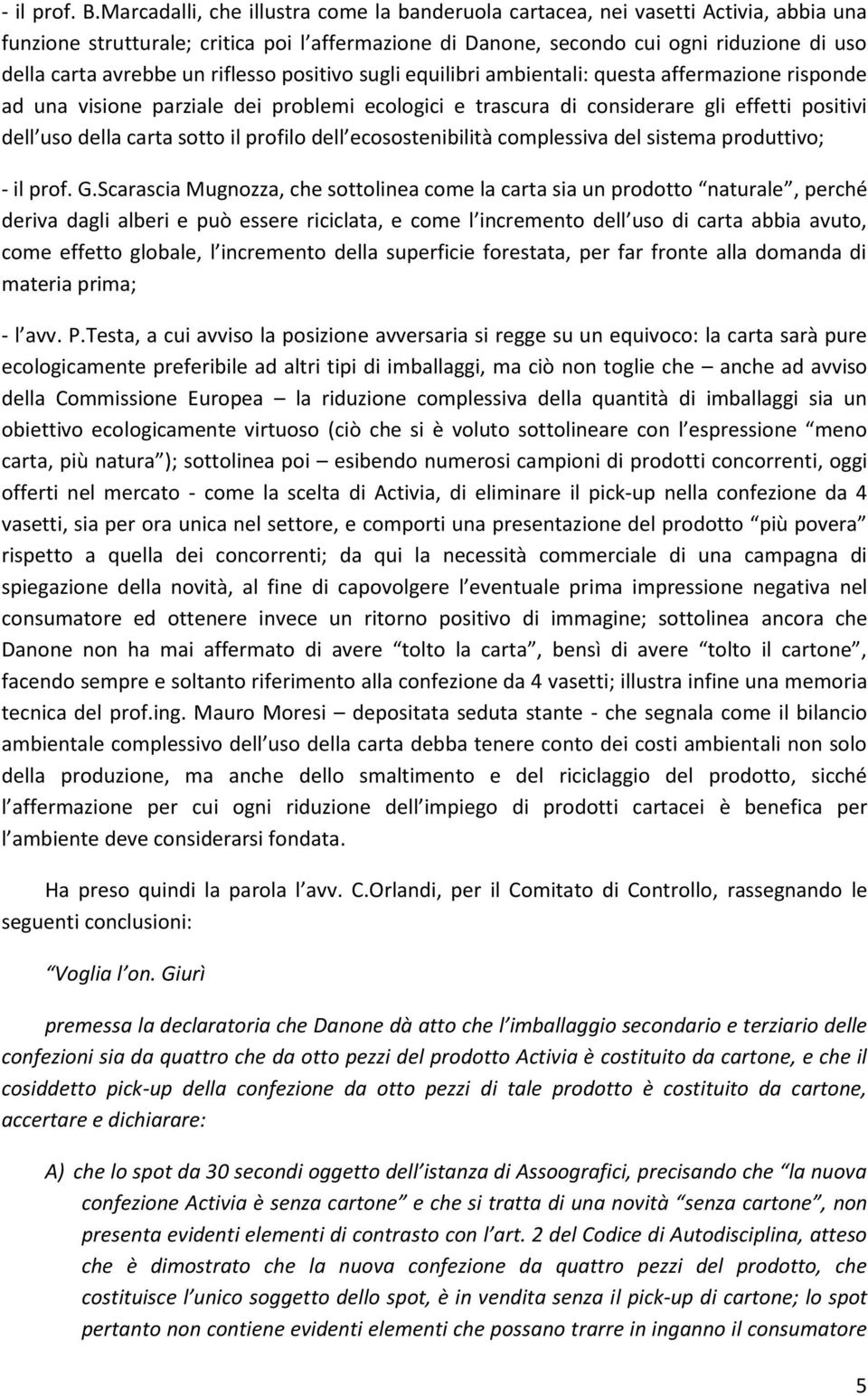 un riflesso positivo sugli equilibri ambientali: questa affermazione risponde ad una visione parziale dei problemi ecologici e trascura di considerare gli effetti positivi dell uso della carta sotto