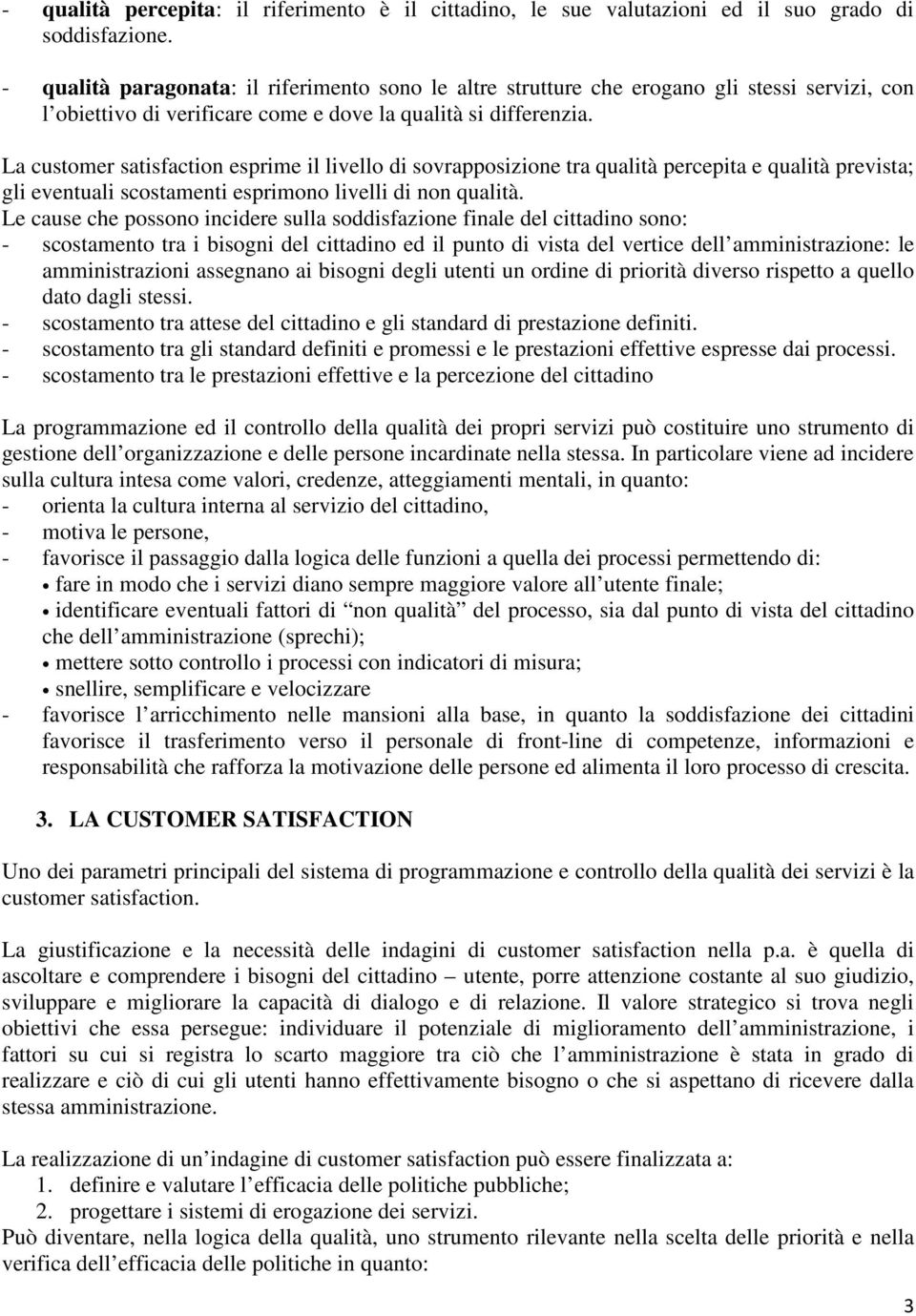 La customer satisfaction esprime il livello di sovrapposizione tra qualità percepita e qualità prevista; gli eventuali scostamenti esprimono livelli di non qualità.