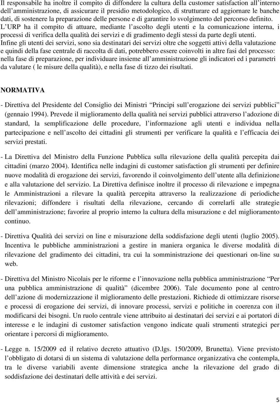 L URP ha il compito di attuare, mediante l ascolto degli utenti e la comunicazione interna, i processi di verifica della qualità dei servizi e di gradimento degli stessi da parte degli utenti.