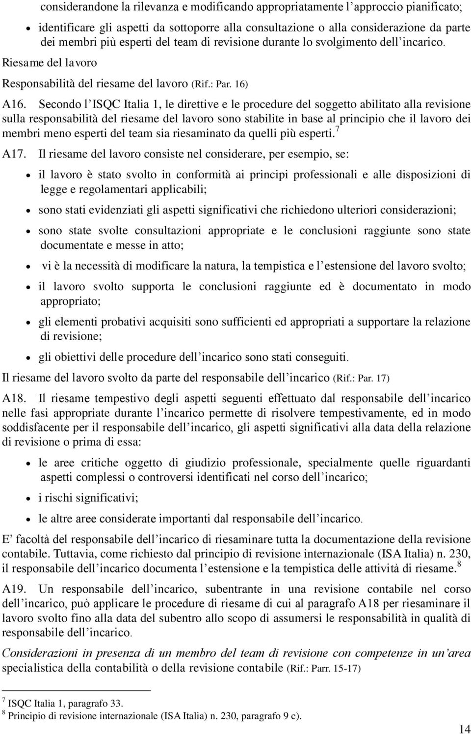 Secondo l ISQC Italia 1, le direttive e le procedure del soggetto abilitato alla revisione sulla responsabilità del riesame del lavoro sono stabilite in base al principio che il lavoro dei membri