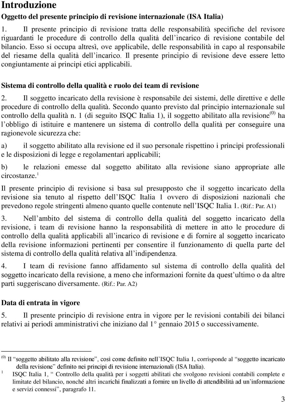 Esso si occupa altresì, ove applicabile, delle responsabilità in capo al responsabile del riesame della qualità dell incarico.