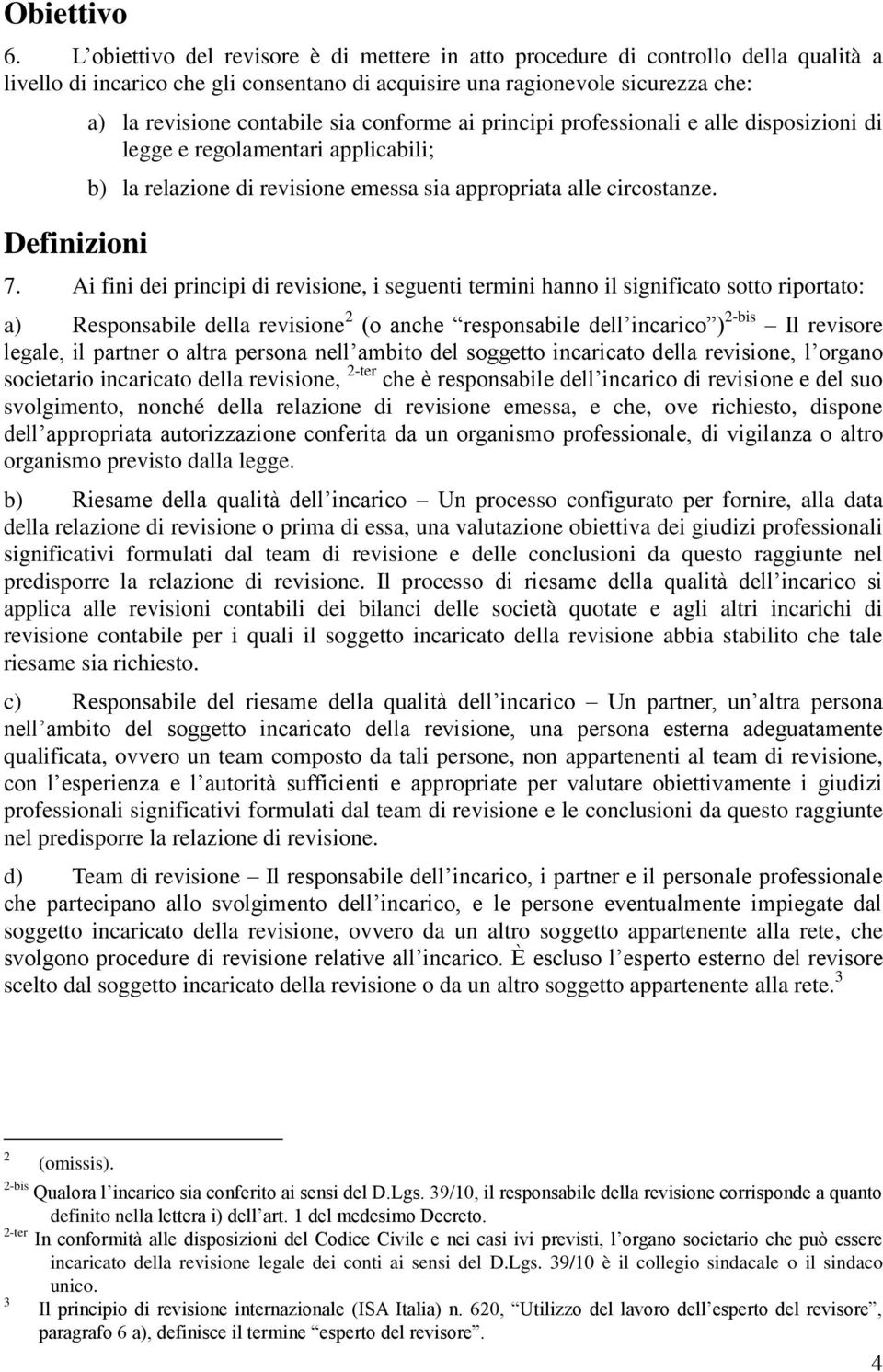 contabile sia conforme ai principi professionali e alle disposizioni di legge e regolamentari applicabili; b) la relazione di revisione emessa sia appropriata alle circostanze. 7.