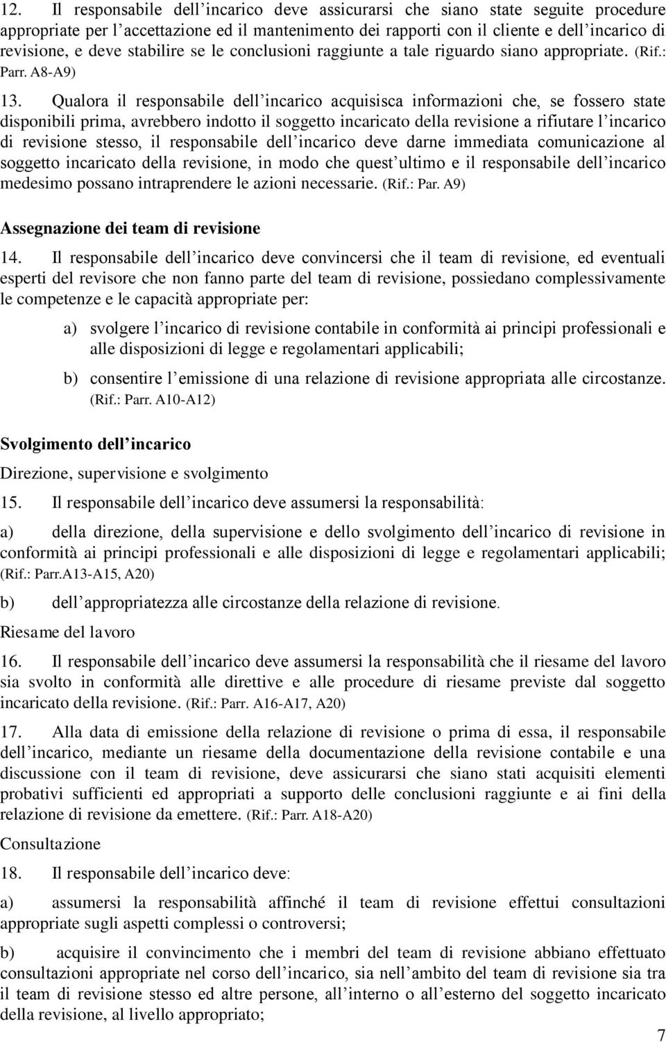 Qualora il responsabile dell incarico acquisisca informazioni che, se fossero state disponibili prima, avrebbero indotto il soggetto incaricato della revisione a rifiutare l incarico di revisione