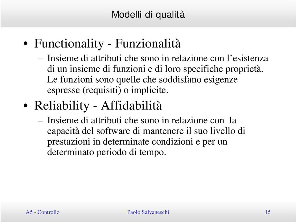 Le funzioni sono quelle che soddisfano esigenze espresse (requisiti) o implicite.