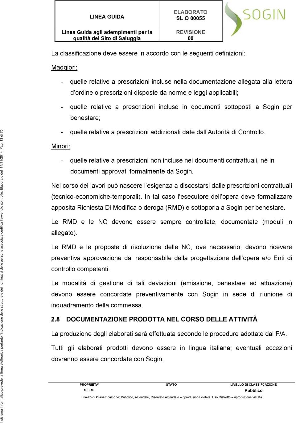 strutture e dei nominativi delle persone associate certifica l'avvenuto controllo. Elaborato del 14/11/2014 Pag. 13 di 70 - quelle relative a prescrizioni addizionali date dall Autorità di Controllo.