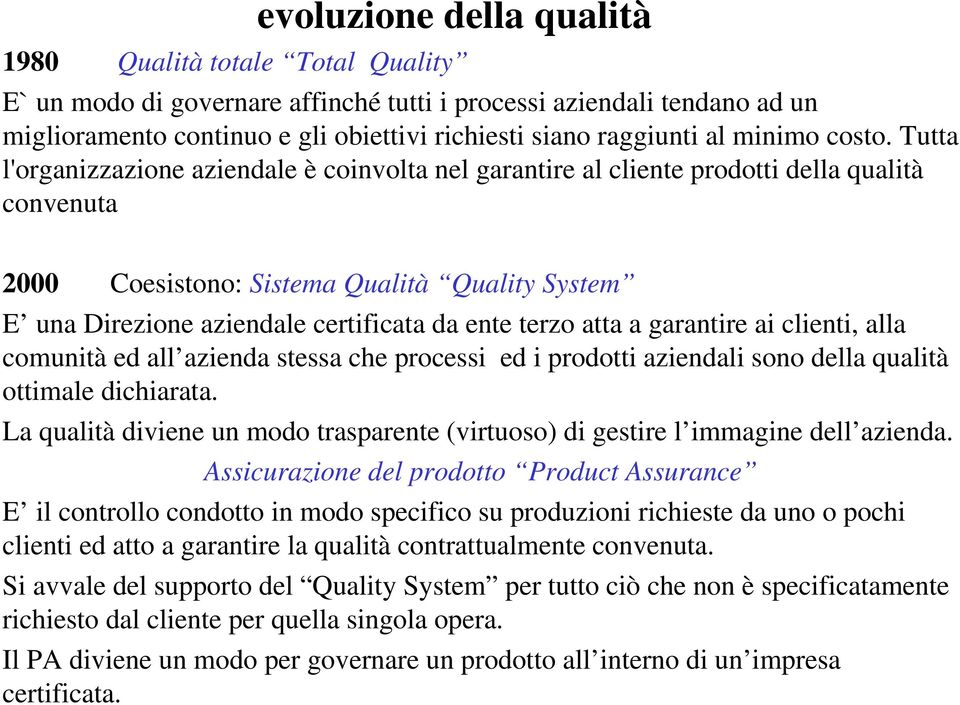 Tutta l'organizzazione aziendale è coinvolta nel garantire al cliente prodotti della qualità convenuta 2000 Coesistono: Sistema Qualità Quality System E una Direzione aziendale certificata da ente