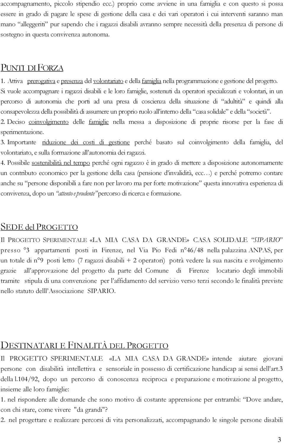 che i ragazzi disabili avranno sempre necessità della presenza di persone di sostegno in questa convivenza autonoma. PUNTI DI FORZA 1.