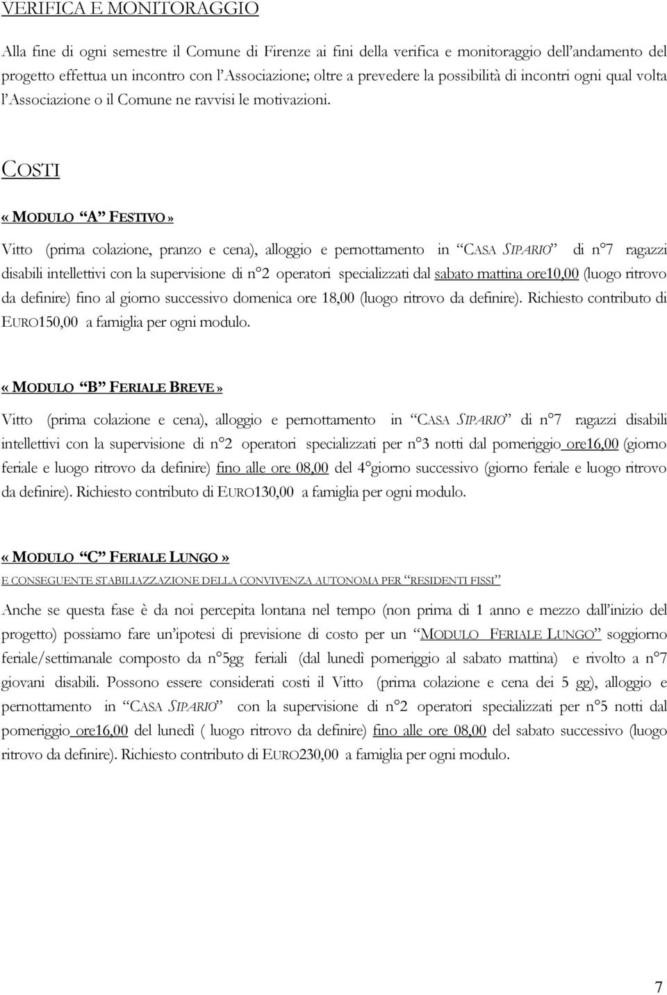 COSTI «MODULO A FESTIVO» Vitto (prima colazione, pranzo e cena), alloggio e pernottamento in CASA SIPARIO di n 7 ragazzi disabili intellettivi con la supervisione di n 2 operatori specializzati dal