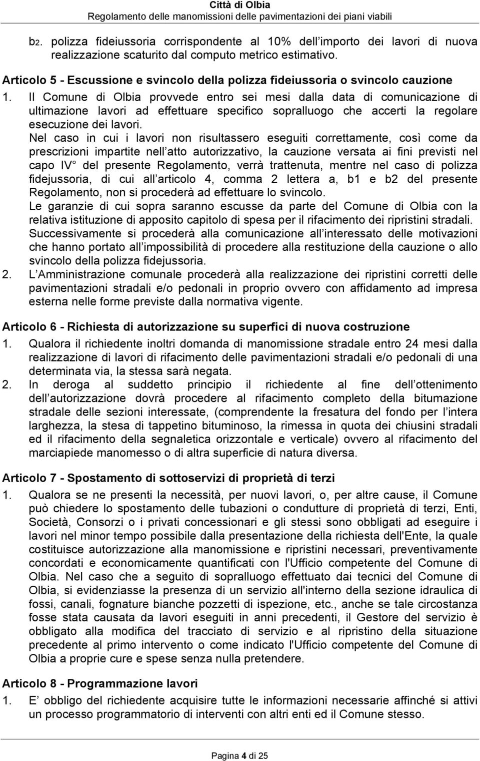 Il Comune di Olbia provvede entro sei mesi dalla data di comunicazione di ultimazione lavori ad effettuare specifico sopralluogo che accerti la regolare esecuzione dei lavori.