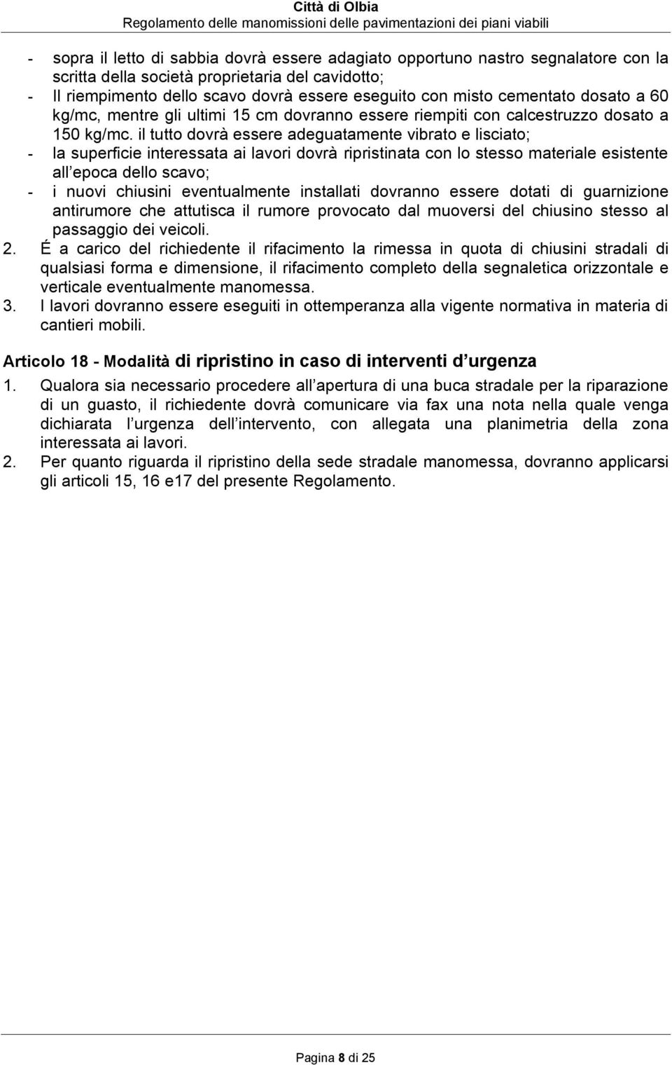 il tutto dovrà essere adeguatamente vibrato e lisciato; - la superficie interessata ai lavori dovrà ripristinata con lo stesso materiale esistente all epoca dello scavo; - i nuovi chiusini