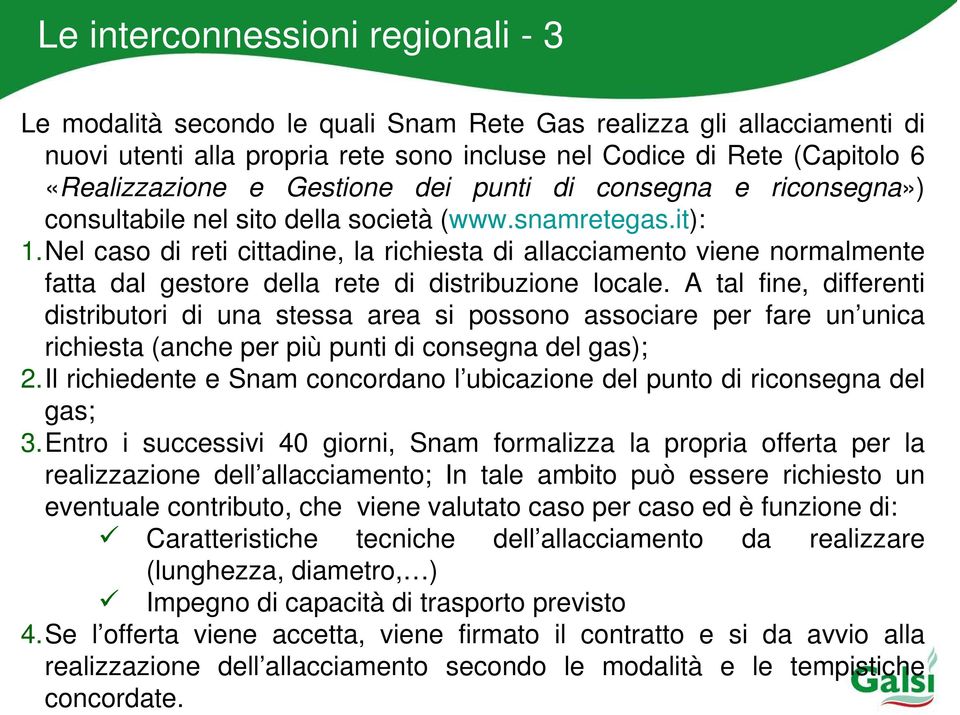 Nel caso di reti cittadine, la richiesta di allacciamento viene normalmente fatta dal gestore della rete di distribuzione locale.