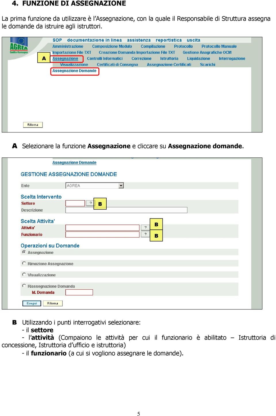 B B B B Utilizzando i punti interrogativi selezionare: - il settore - l attività (Compaiono le attività per cui il funzionario