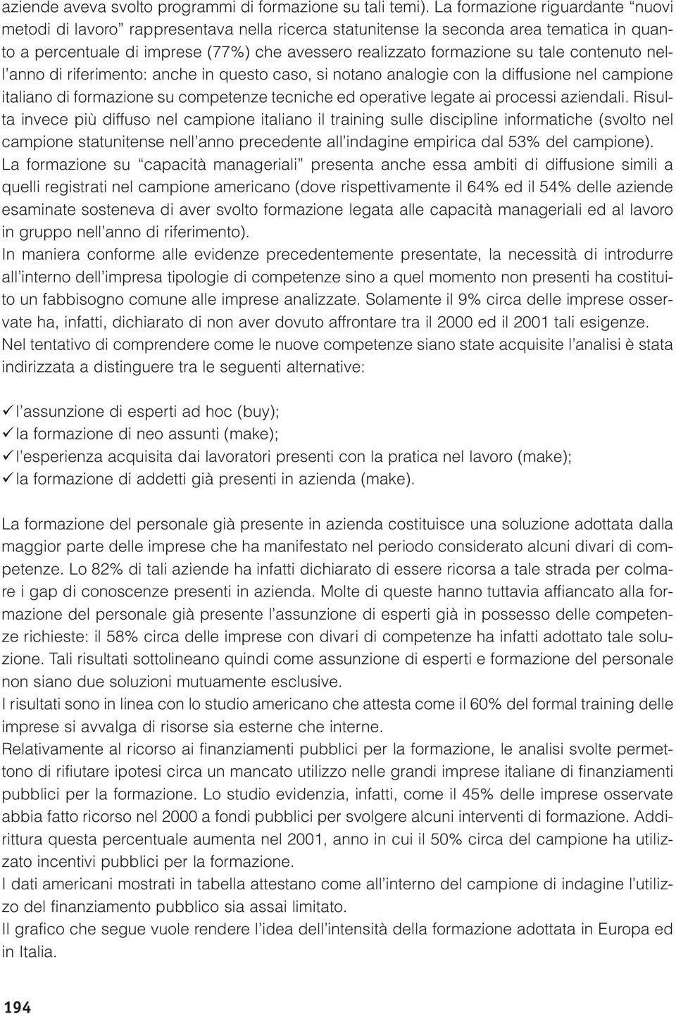 contenuto nell anno di riferimento: anche in questo caso, si notano analogie con la diffusione nel campione italiano di formazione su competenze tecniche ed operative legate ai processi aziendali.