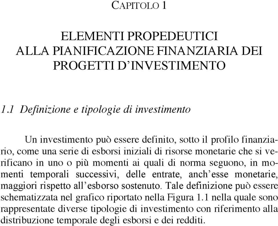 monetarie che si verificano in uno o più momenti ai quali di norma seguono, in momenti temporali successivi, delle entrate, anch esse monetarie, maggiori rispetto