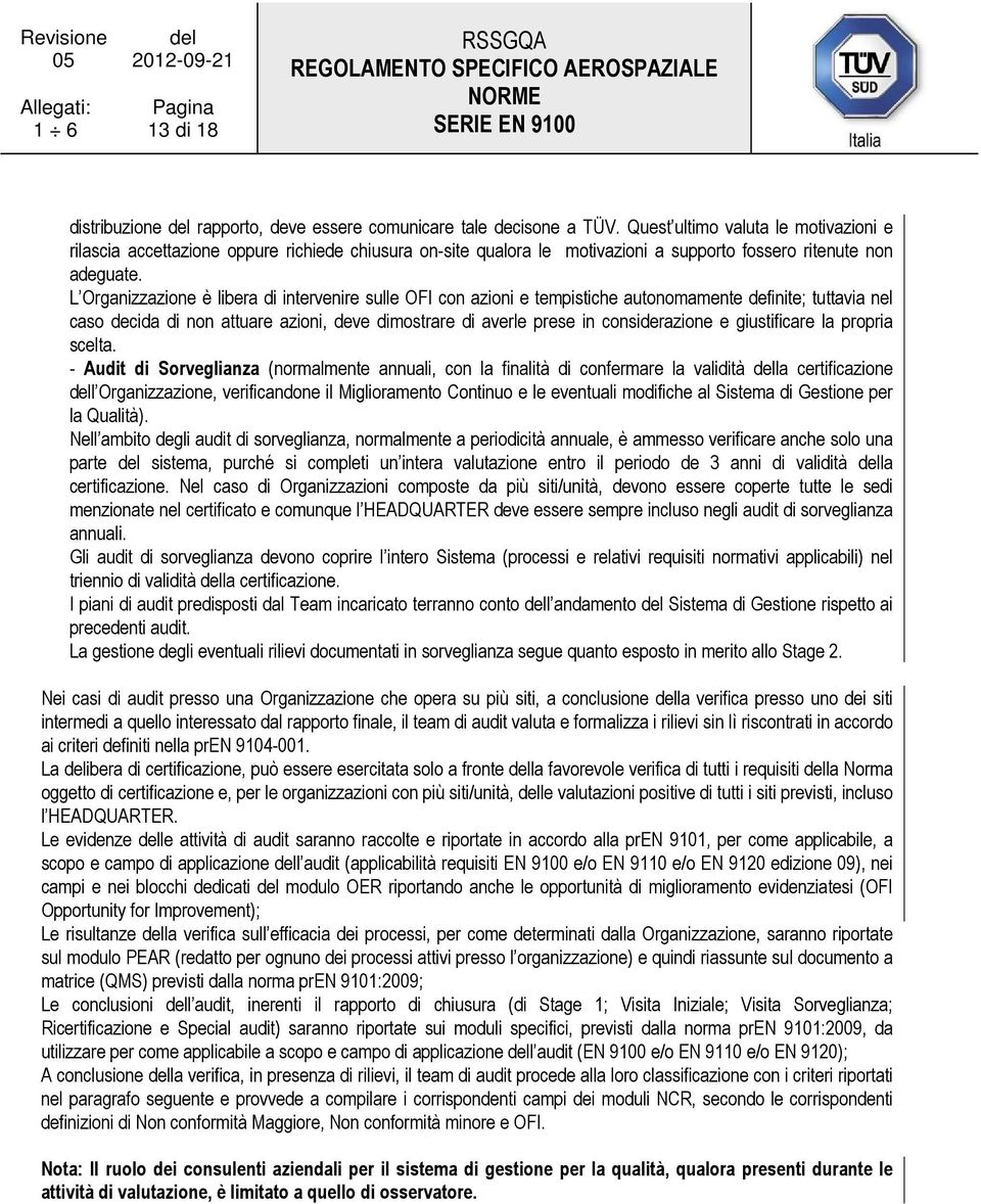 L Organizzazione è libera di intervenire sulle OFI con azioni e tempistiche autonomamente definite; tuttavia nel caso decida di non attuare azioni, deve dimostrare di averle prese in considerazione e