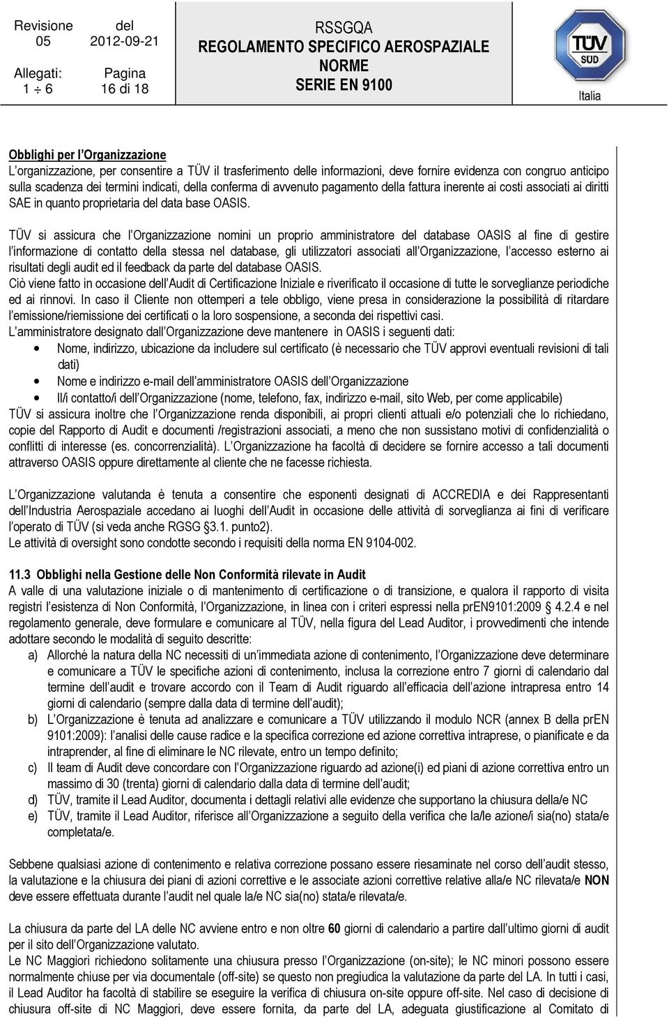 TÜV si assicura che l Organizzazione nomini un proprio amministratore del database OASIS al fine di gestire l informazione di contatto della stessa nel database, gli utilizzatori associati all