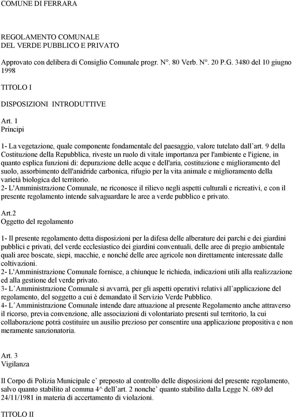 9 della Costituzione della Repubblica, riveste un ruolo di vitale importanza per l'ambiente e l'igiene, in quanto esplica funzioni di: depurazione delle acque e dell'aria, costituzione e