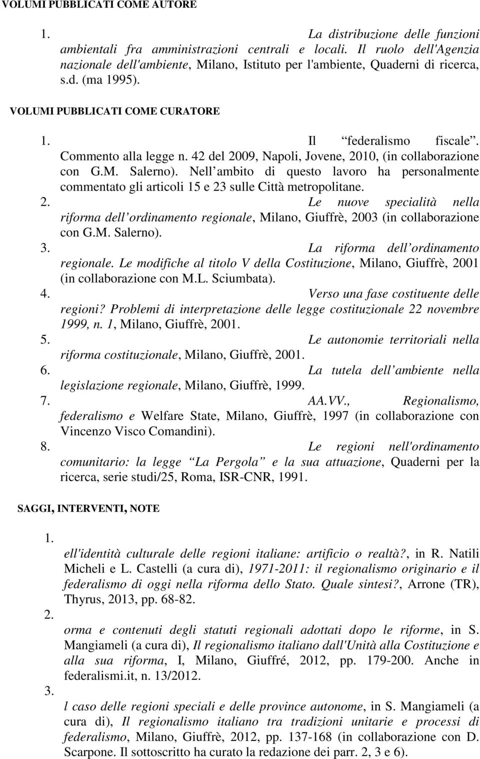 42 del 2009, Napoli, Jovene, 2010, (in collaborazione con G.M. Salerno). Nell ambito di questo lavoro ha personalmente commentato gli articoli 15 e 23 sulle Città metropolitane. 2. Le nuove specialità nella riforma dell ordinamento regionale, Milano, Giuffrè, 2003 (in collaborazione con G.