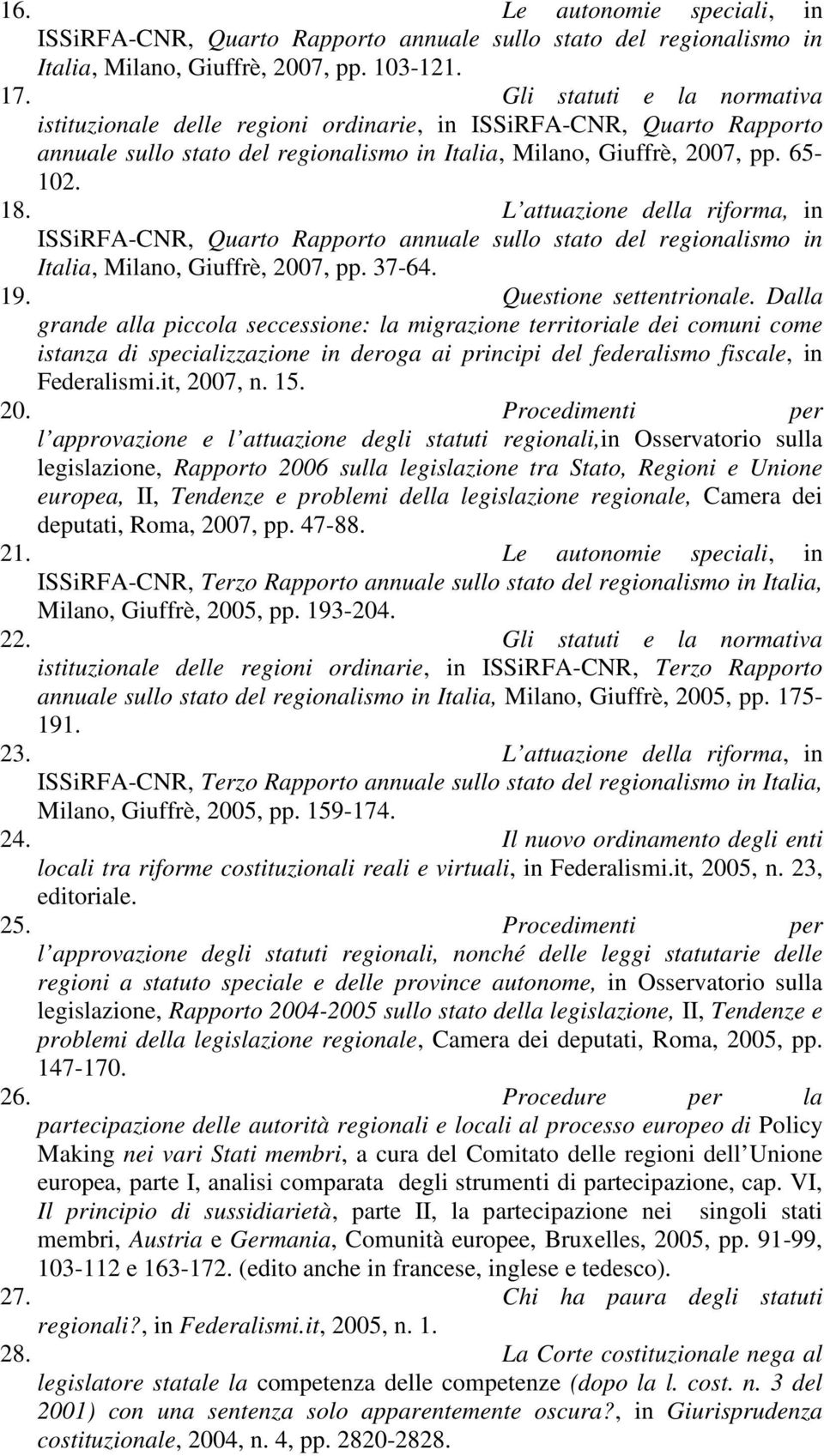 L attuazione della riforma, in ISSiRFA-CNR, Quarto Rapporto annuale sullo stato del regionalismo in Italia, Milano, Giuffrè, 2007, pp. 37-64. 19. Questione settentrionale.