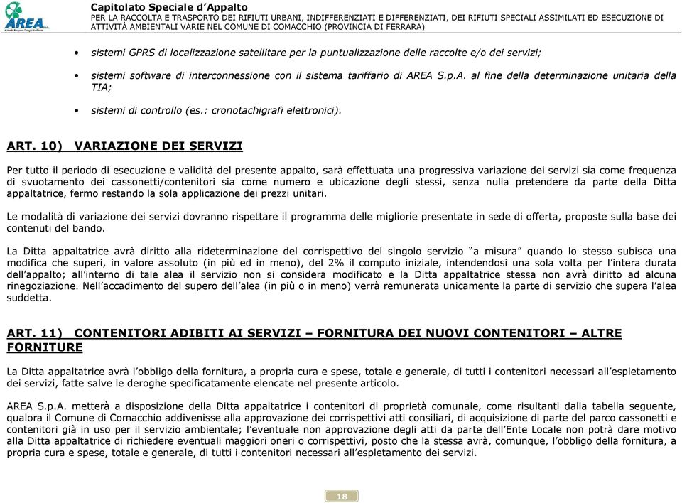 10) VARIAZIONE DEI SERVIZI Per tutto il periodo di esecuzione e validità del presente appalto, sarà effettuata una progressiva variazione dei servizi sia come frequenza di svuotamento dei