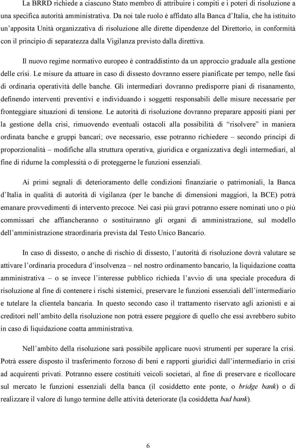 dalla Vigilanza previsto dalla direttiva. Il nuovo regime normativo europeo è contraddistinto da un approccio graduale alla gestione delle crisi.