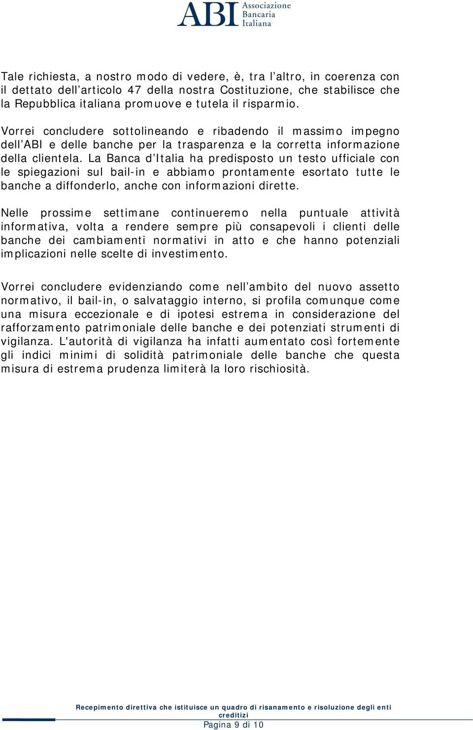 La Banca d Italia ha predisposto un testo ufficiale con le spiegazioni sul bail-in e abbiamo prontamente esortato tutte le banche a diffonderlo, anche con informazioni dirette.