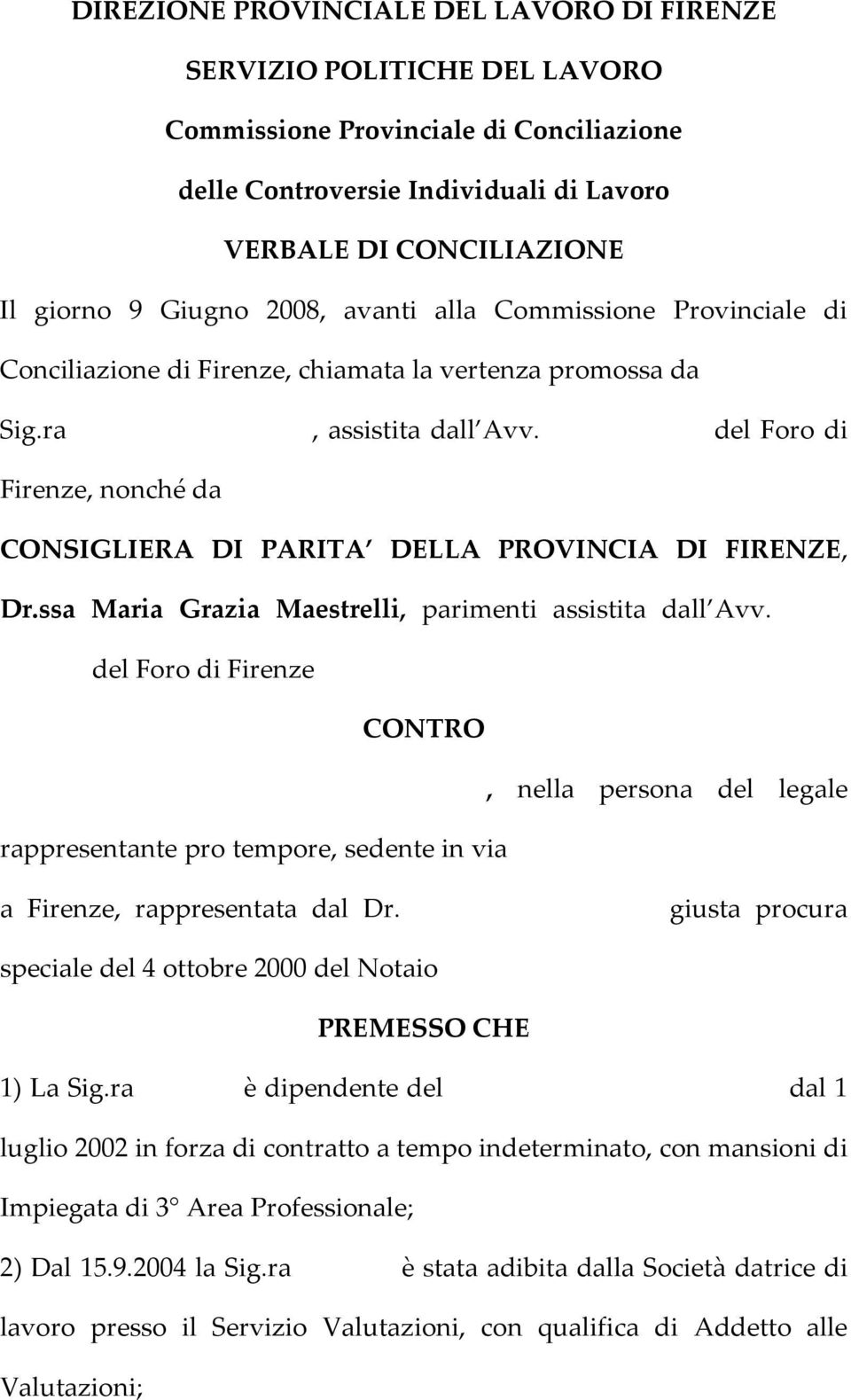 Irene Romoli del Foro di Firenze, nonché da CONSIGLIERA DI PARITA DELLA PROVINCIA DI FIRENZE, Dr.ssa Maria Grazia Maestrelli, parimenti assistita dall Avv.