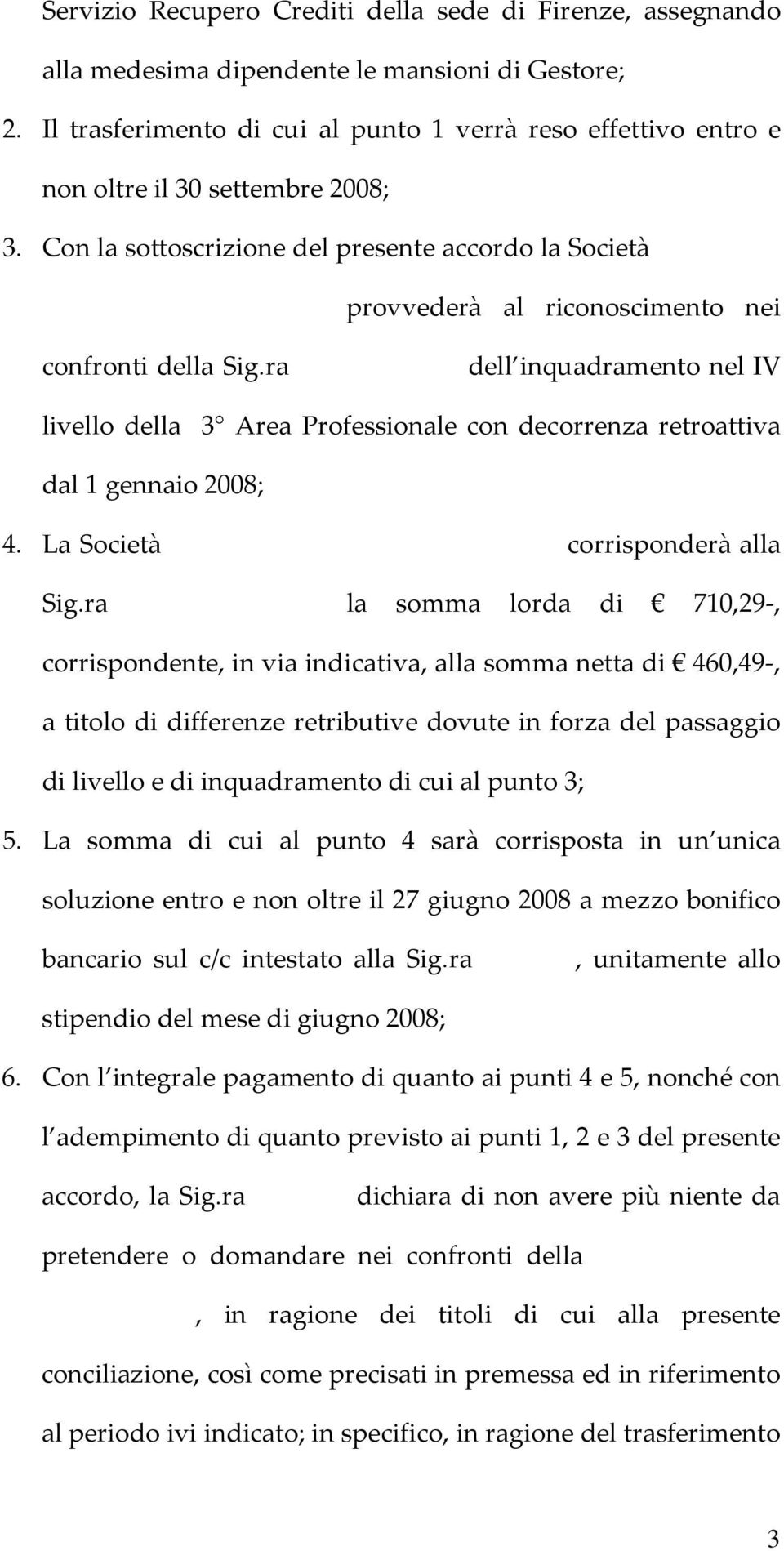 Con la sottoscrizione del presente accordo la Società per Azioni Centro Leasing Banca provvederà al riconoscimento nei confronti della Sig.