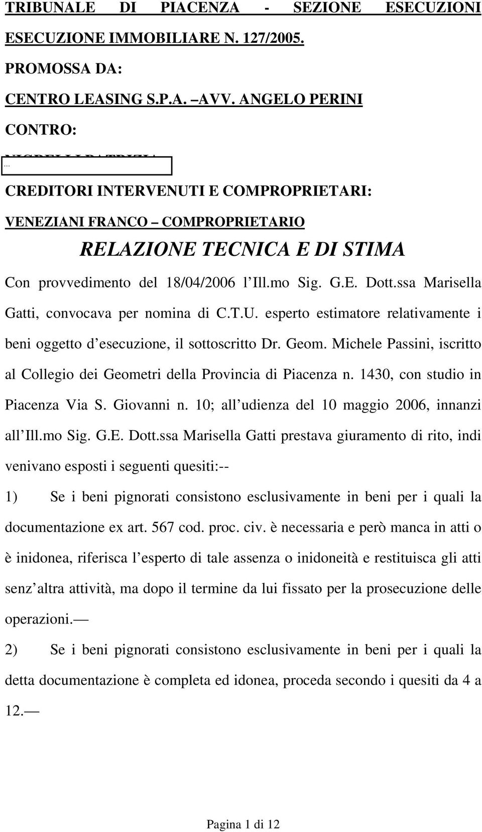 ssa Marisella Gatti, convocava per nomina di C.T.U. esperto estimatore relativamente i beni oggetto d esecuzione, il sottoscritto Dr. Geom.