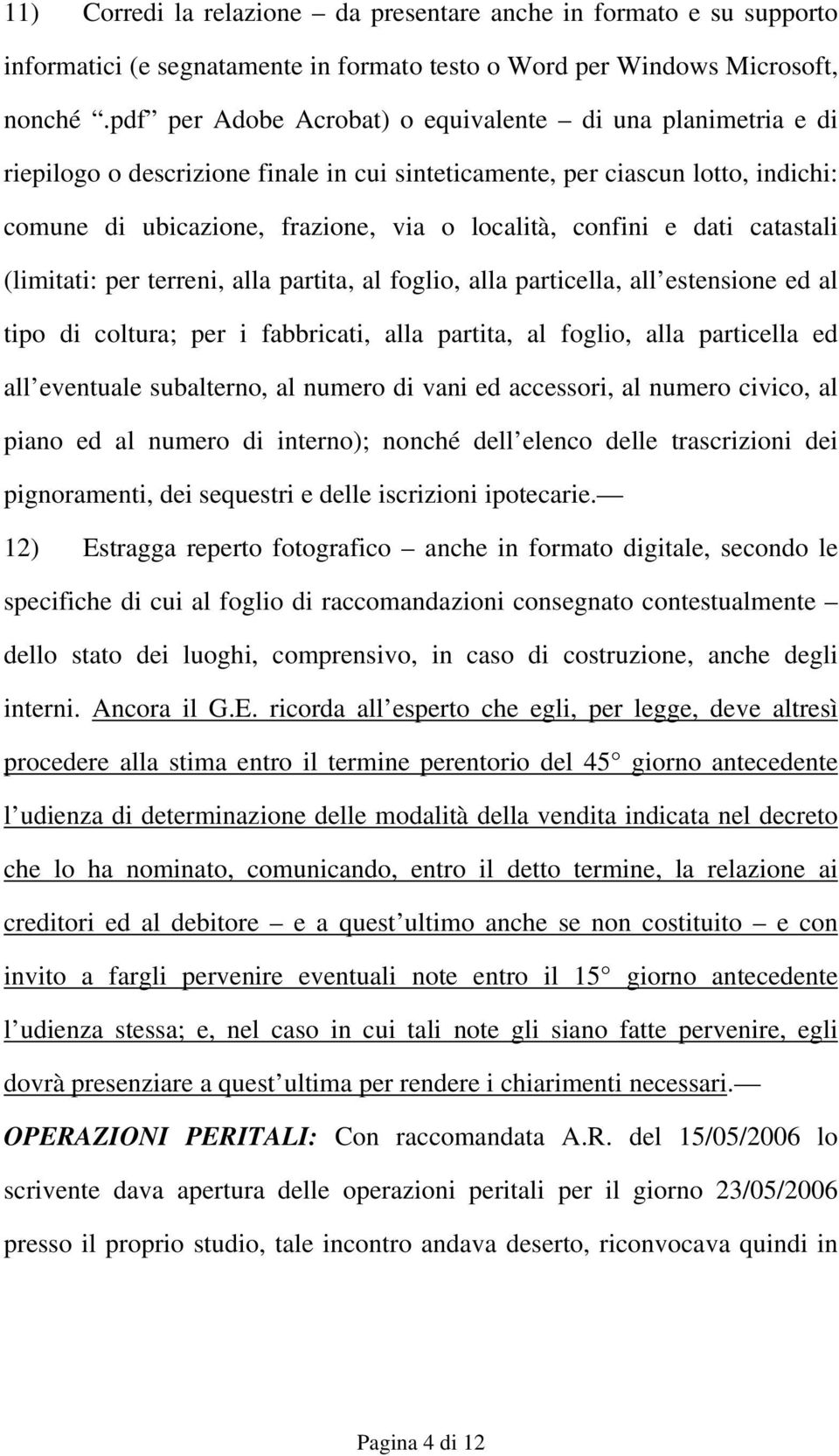 e dati catastali (limitati: per terreni, alla partita, al foglio, alla particella, all estensione ed al tipo di coltura; per i fabbricati, alla partita, al foglio, alla particella ed all eventuale