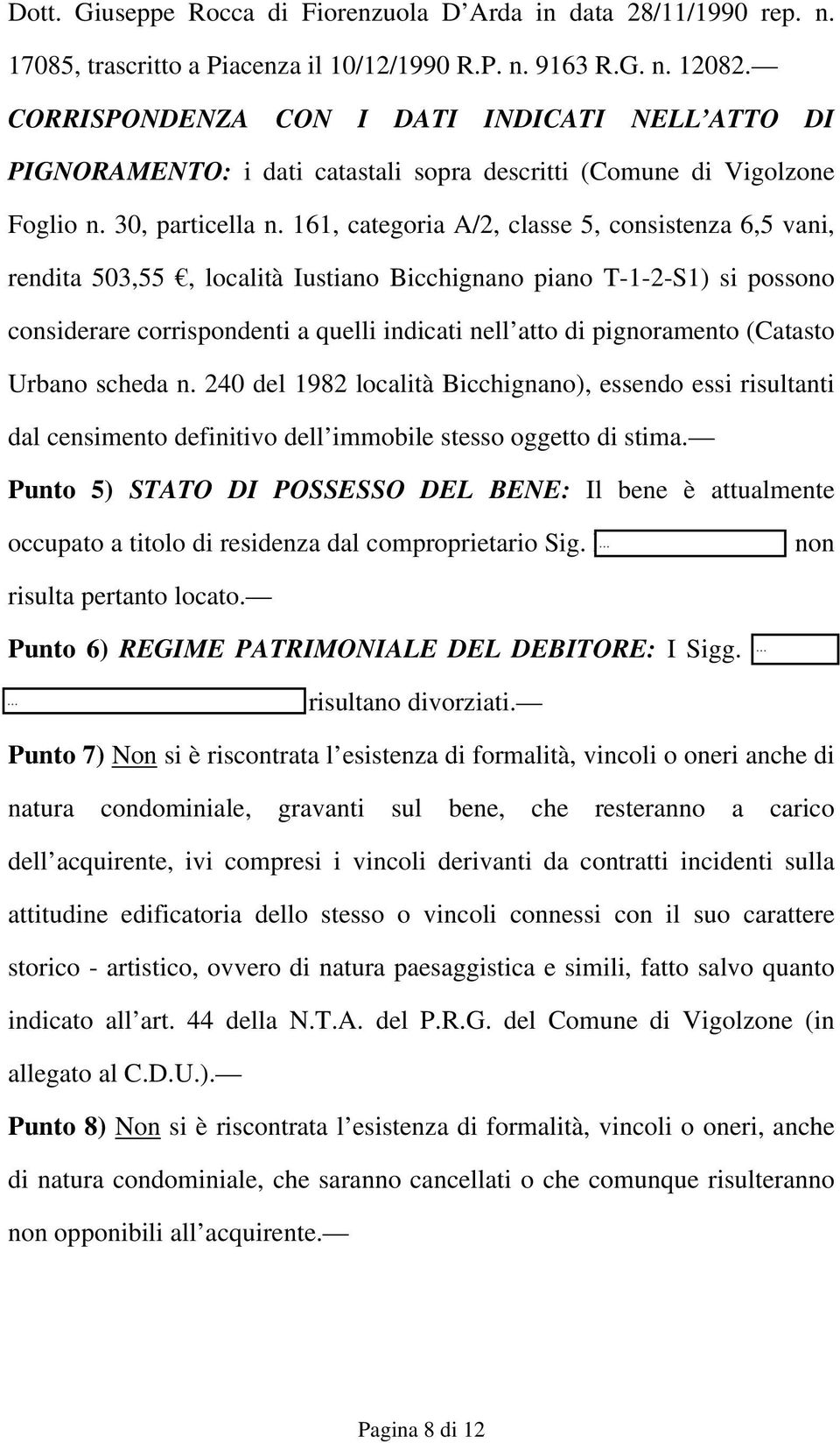 161, categoria A/2, classe 5, consistenza 6,5 vani, rendita 503,55, località Iustiano Bicchignano piano T-1-2-S1) si possono considerare corrispondenti a quelli indicati nell atto di pignoramento