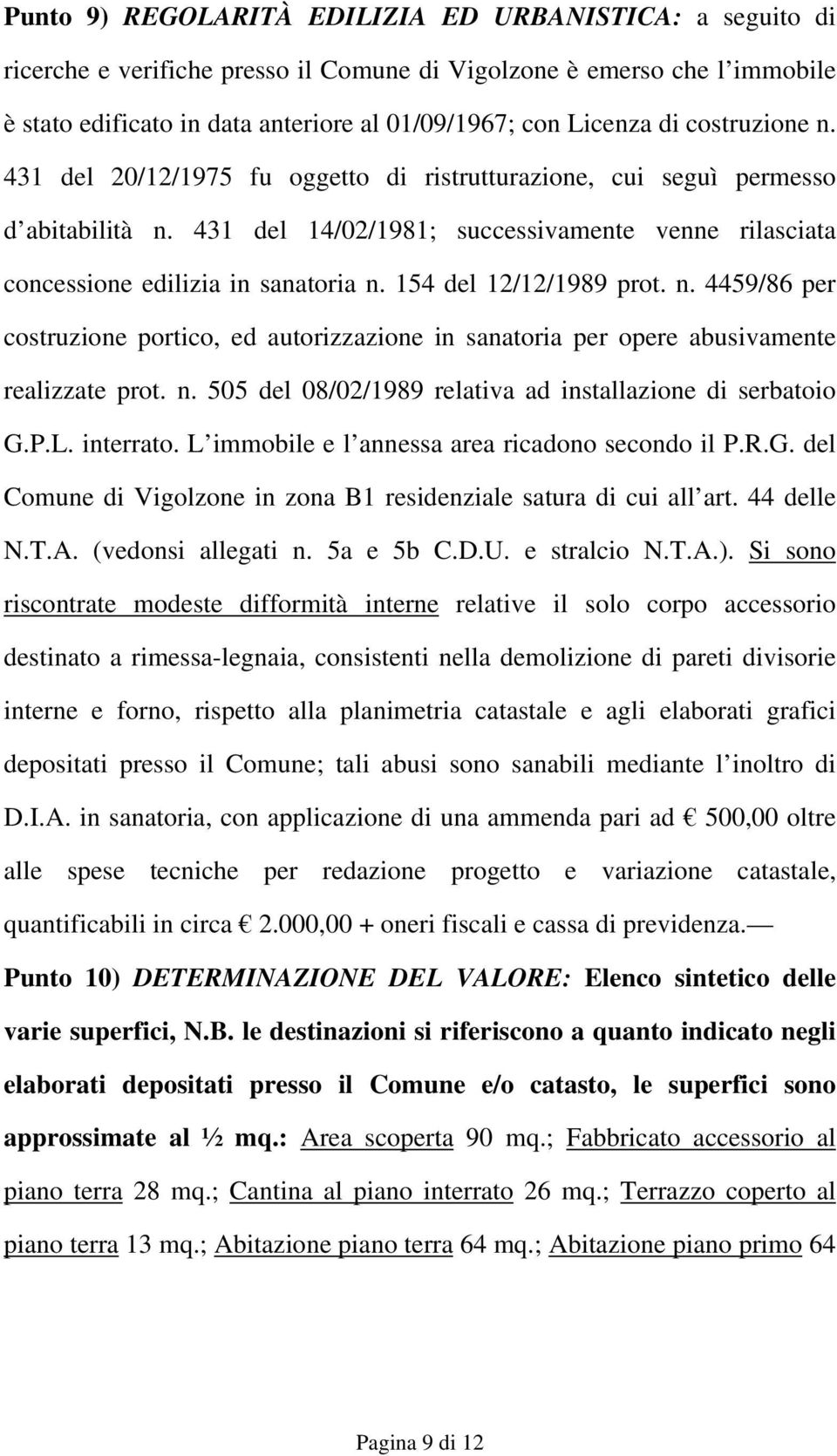 154 del 12/12/1989 prot. n. 4459/86 per costruzione portico, ed autorizzazione in sanatoria per opere abusivamente realizzate prot. n. 505 del 08/02/1989 relativa ad installazione di serbatoio G.P.L.