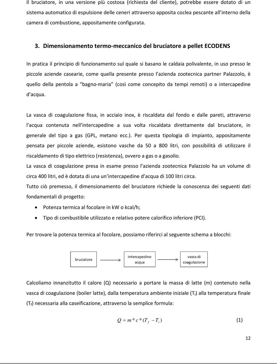 Dimensionamento termo meccanico del bruciatore a pellet ECODENS In pratica il principio di funzionamento sul quale si basano le caldaia polivalente, in uso presso le piccole aziende casearie, come