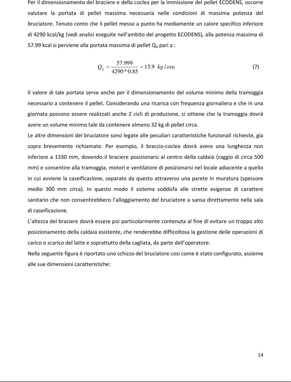 99 kcal si perviene alla portata massima di pellet Q p pari a : 57.999 Q p 15.9 kg / ora (7) 4290* 0.