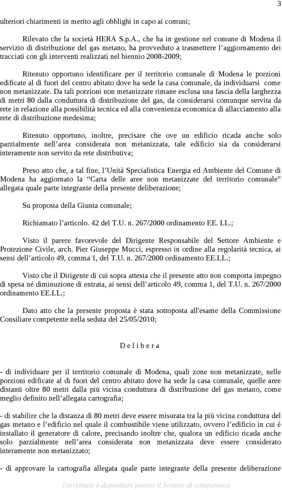 , che ha in gestione nel comune di Modena il servizio di distribuzione del gas metano, ha provveduto a trasmettere l aggiornamento dei tracciati con gli interventi realizzati nel biennio 2008-2009;