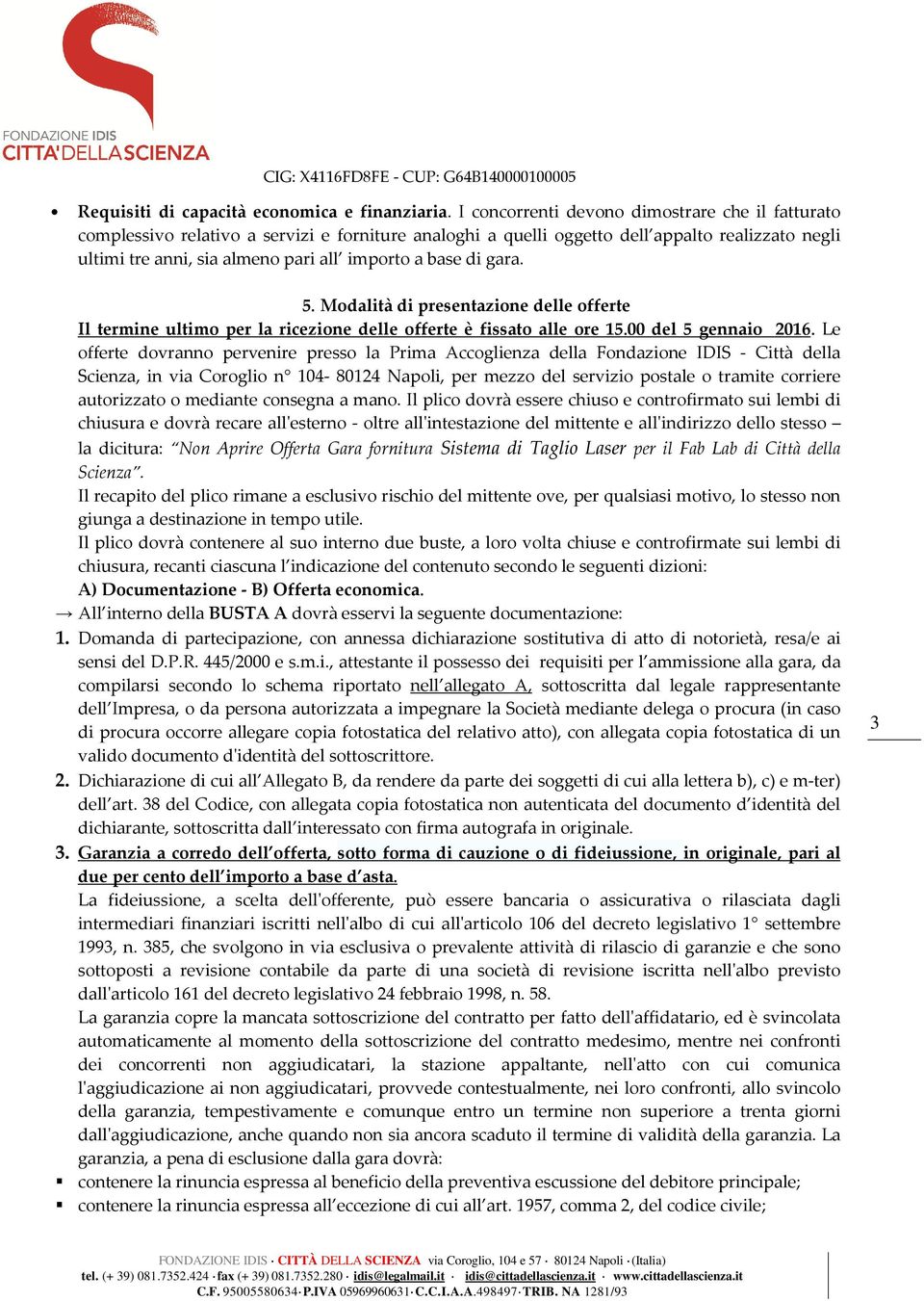 di gara. 5. Modalità di presentazione delle offerte Il termine ultimo per la ricezione delle offerte è fissato alle ore 15.00 del 5 gennaio 2016.