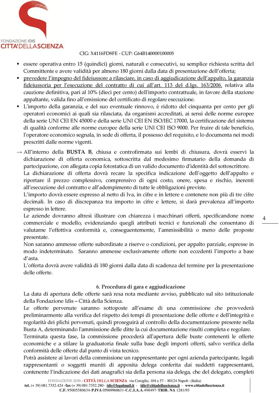 relativa alla cauzione definitiva, pari al 10% (dieci per cento) dell'importo contrattuale, in favore della stazione appaltante, valida fino all emissione del certificato di regolare esecuzione.