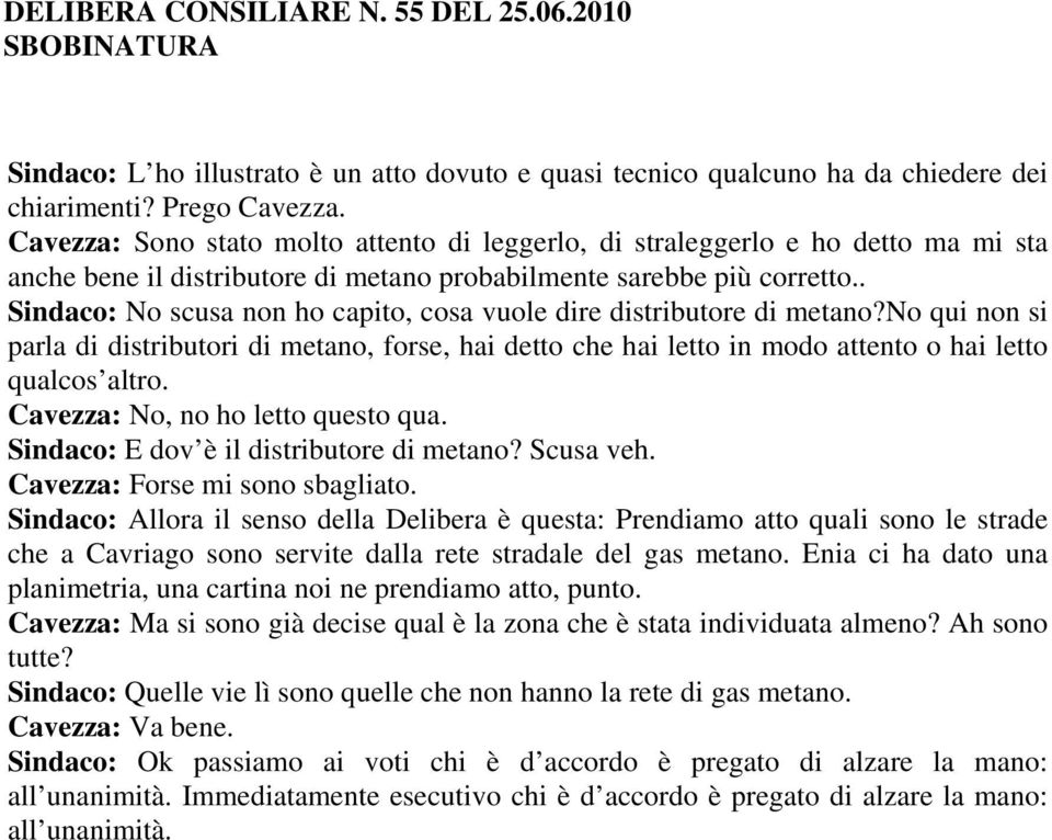 . Sindaco: No scusa non ho capito, cosa vuole dire distributore di metano?no qui non si parla di distributori di metano, forse, hai detto che hai letto in modo attento o hai letto qualcos altro.