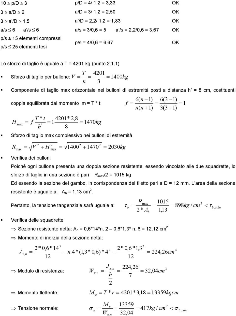 1) T 01 Sforzo di tagio per buoe: V 100kg Copoete di tagio orizzotae ei buoi di estreità posti a distaza h 8 c, costitueti 6( 1) 6( 1) coppia equiibrata da oeto T * t: f 1 ( + 1) ( + 1) T * t 01*,8 H